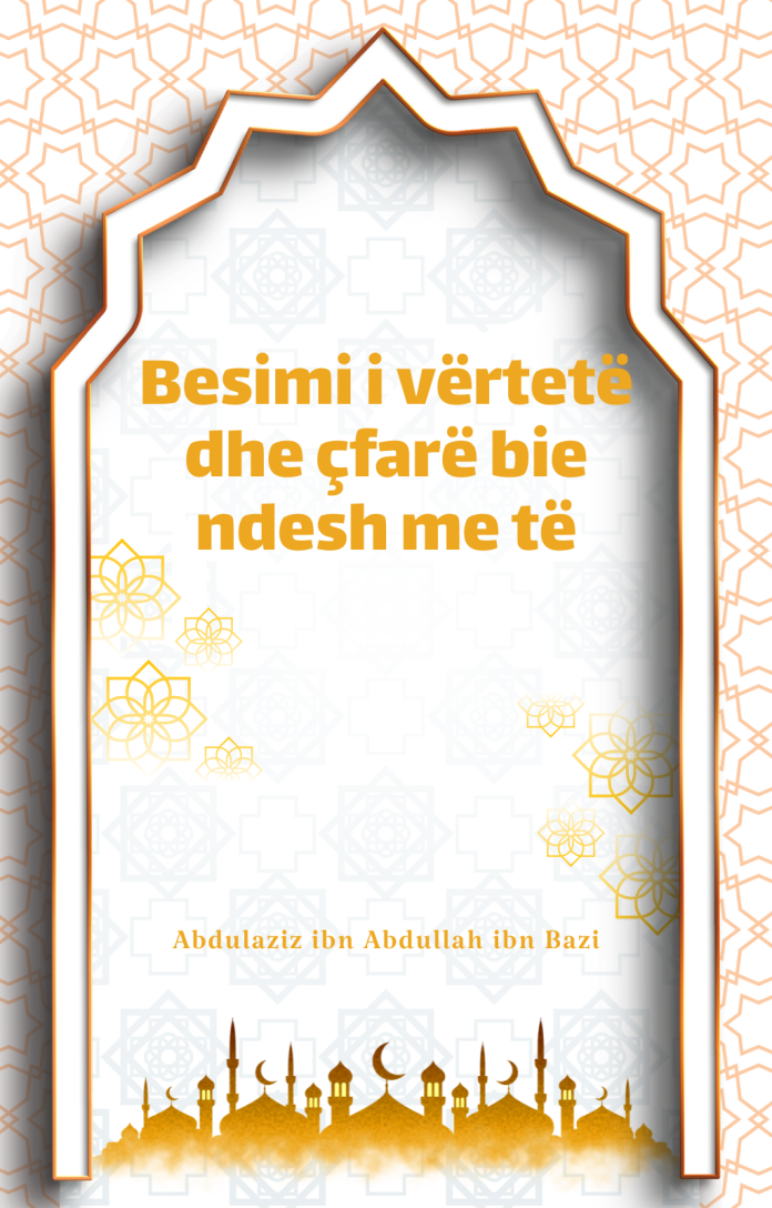 Besimi i vërtetë dhe çfarë bie ndesh me të - Ibn Bazi