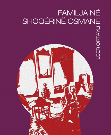 FAMILJA NË SHOQËRINË OSMANE – Ilber Ortajllë FAMILJA NË SHOQËRINË OSMANE - Ilber Ortajllë