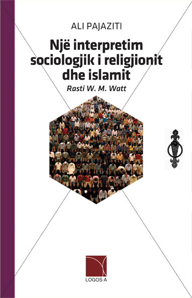 NJË INTERPRETIM SOCIOLOGJIK I RELIGJIONIT DHE ISLAMIT Rasti W. M. Watt - Ali Pajaziti NJË INTERPRETIM SOCIOLOGJIK I RELIGJIONIT DHE ISLAMIT Rasti W. M. Watt - Ali Pajaziti