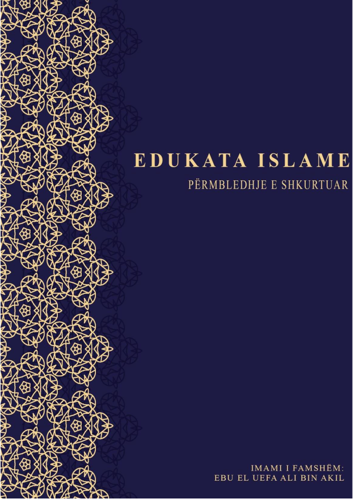 EDUKATA ISLAME - PËRMBLEDHJE E SHKURTUAR- PAJISUR ME SHËNIME DHE DOBI - Ebu el Uefa Ali bin Akil EDUKATA ISLAME - PËRMBLEDHJE E SHKURTUAR- PAJISUR ME SHËNIME DHE DOBI - Ebu el Uefa Ali bin Akil