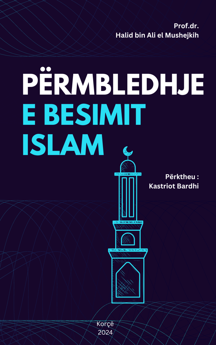 PËRMBLEDHJE E BESIMIT ISLAM - Prof.dr. Halid bin Ali el Mushejkih PËRMBLEDHJE E BESIMIT ISLAM - Prof.dr. Halid bin Ali el Mushejkih